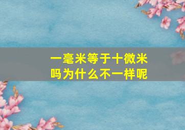 一毫米等于十微米吗为什么不一样呢