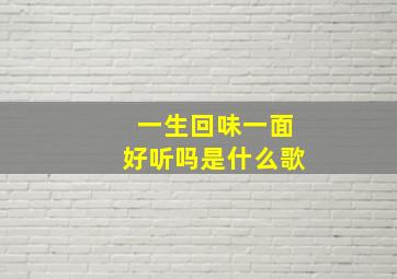 一生回味一面好听吗是什么歌