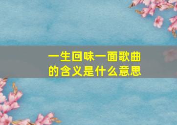 一生回味一面歌曲的含义是什么意思