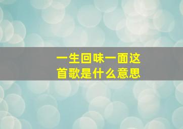 一生回味一面这首歌是什么意思