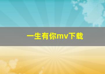 一生有你mv下载