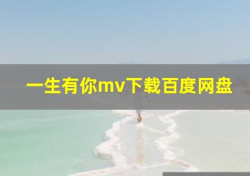 一生有你mv下载百度网盘