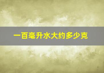 一百毫升水大约多少克