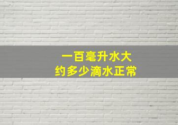 一百毫升水大约多少滴水正常