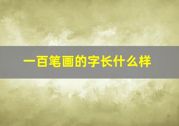 一百笔画的字长什么样