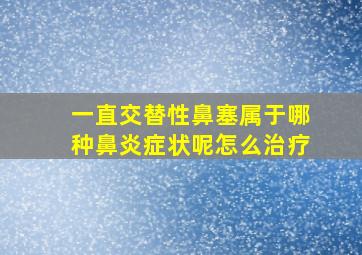 一直交替性鼻塞属于哪种鼻炎症状呢怎么治疗