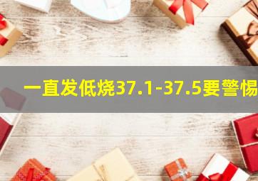 一直发低烧37.1-37.5要警惕