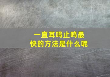 一直耳鸣止鸣最快的方法是什么呢