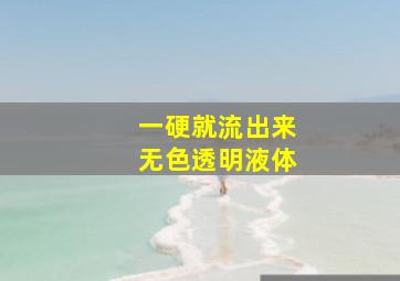 一硬就流出来无色透明液体