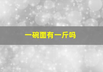 一碗面有一斤吗