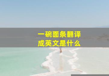 一碗面条翻译成英文是什么