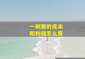 一碗面的成本和利润怎么算