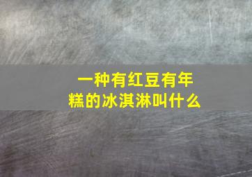 一种有红豆有年糕的冰淇淋叫什么