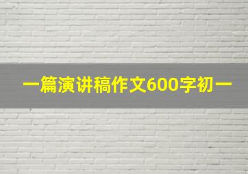 一篇演讲稿作文600字初一