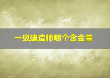 一级建造师哪个含金量