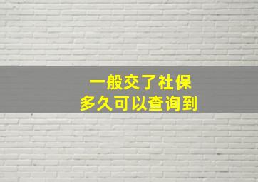 一般交了社保多久可以查询到