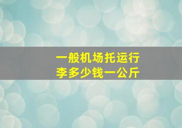 一般机场托运行李多少钱一公斤