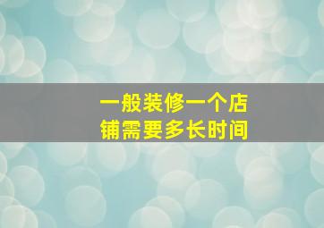 一般装修一个店铺需要多长时间