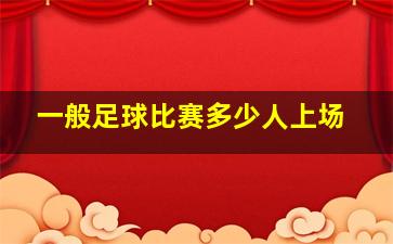 一般足球比赛多少人上场