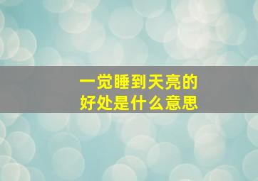 一觉睡到天亮的好处是什么意思