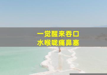 一觉醒来吞口水喉咙痛鼻塞