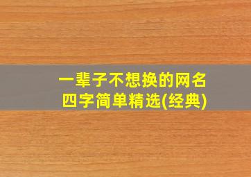 一辈子不想换的网名四字简单精选(经典)