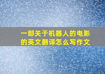 一部关于机器人的电影的英文翻译怎么写作文