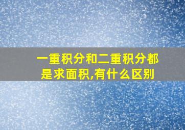 一重积分和二重积分都是求面积,有什么区别