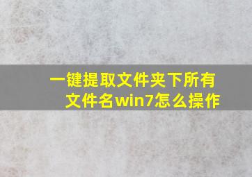 一键提取文件夹下所有文件名win7怎么操作