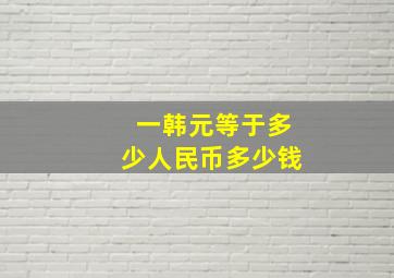 一韩元等于多少人民币多少钱