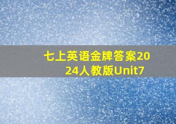 七上英语金牌答案2024人教版Unit7