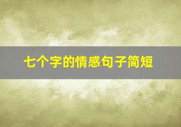 七个字的情感句子简短