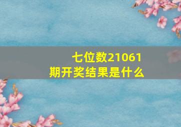 七位数21061期开奖结果是什么