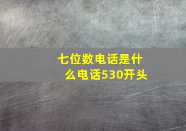 七位数电话是什么电话530开头