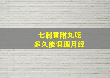 七制香附丸吃多久能调理月经