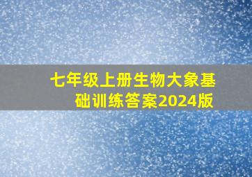 七年级上册生物大象基础训练答案2024版