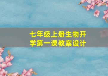 七年级上册生物开学第一课教案设计