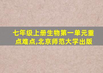 七年级上册生物第一单元重点难点,北京师范大学出版