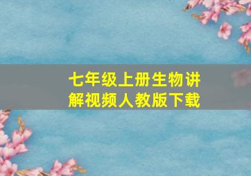 七年级上册生物讲解视频人教版下载