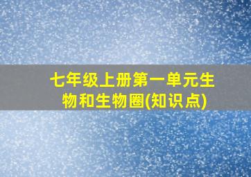 七年级上册第一单元生物和生物圈(知识点)