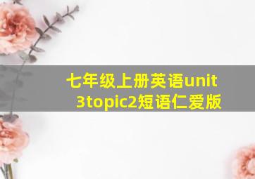 七年级上册英语unit3topic2短语仁爱版