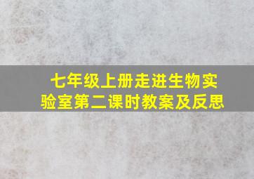 七年级上册走进生物实验室第二课时教案及反思