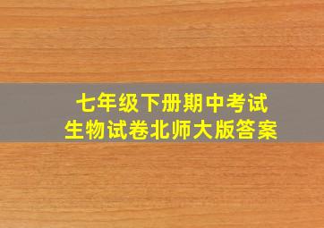 七年级下册期中考试生物试卷北师大版答案