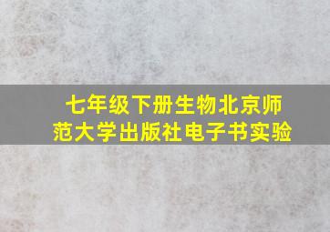 七年级下册生物北京师范大学出版社电子书实验