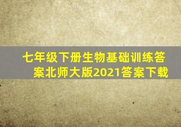 七年级下册生物基础训练答案北师大版2021答案下载