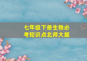 七年级下册生物必考知识点北师大版