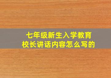 七年级新生入学教育校长讲话内容怎么写的