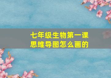 七年级生物第一课思维导图怎么画的