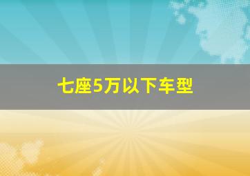 七座5万以下车型