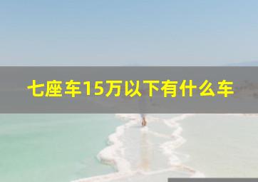 七座车15万以下有什么车